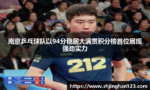 南京乒乓球队以94分稳居大满贯积分榜首位展现强劲实力