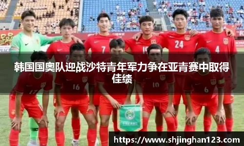韩国国奥队迎战沙特青年军力争在亚青赛中取得佳绩